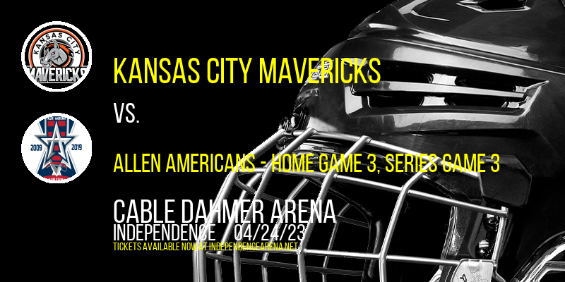 ECHL Mountain Division Semifinals: Kansas City Mavericks vs. Allen Americans, Series Game 3 at Cable Dahmer Arena